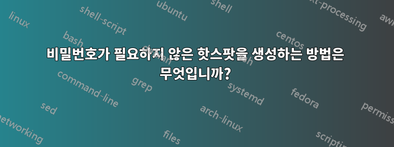 비밀번호가 필요하지 않은 핫스팟을 생성하는 방법은 무엇입니까?