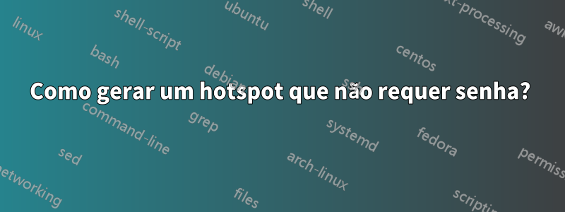 Como gerar um hotspot que não requer senha?