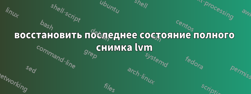 восстановить последнее состояние полного снимка lvm
