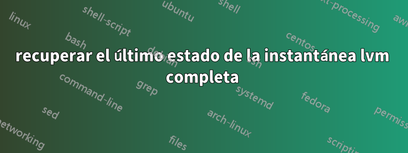 recuperar el último estado de la instantánea lvm completa