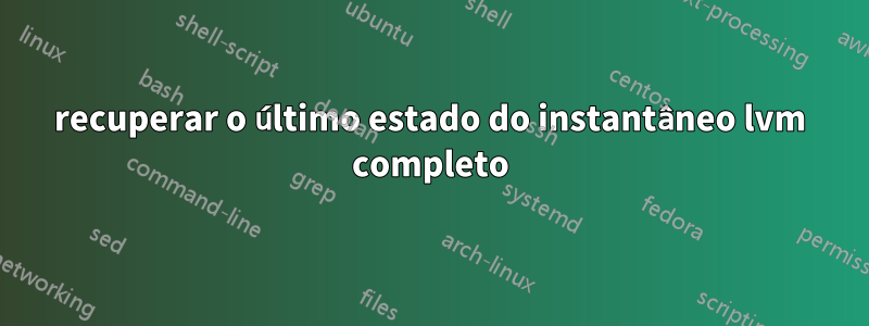 recuperar o último estado do instantâneo lvm completo