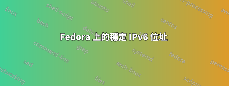 Fedora 上的穩定 IPv6 位址