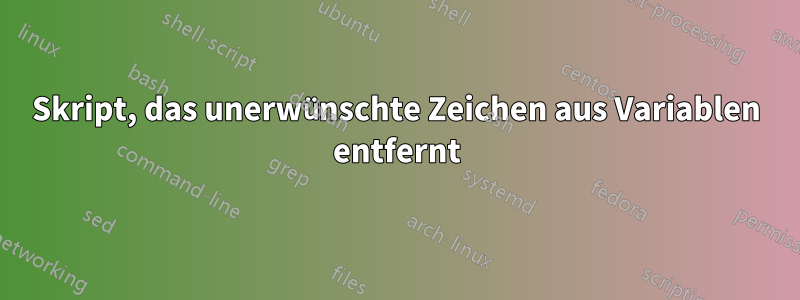 Skript, das unerwünschte Zeichen aus Variablen entfernt
