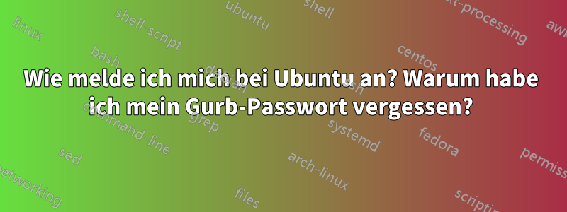 Wie melde ich mich bei Ubuntu an? Warum habe ich mein Gurb-Passwort vergessen?