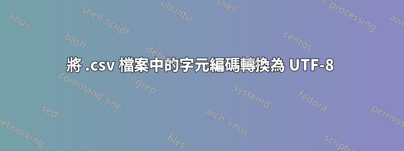 將 .csv 檔案中的字元編碼轉換為 UTF-8