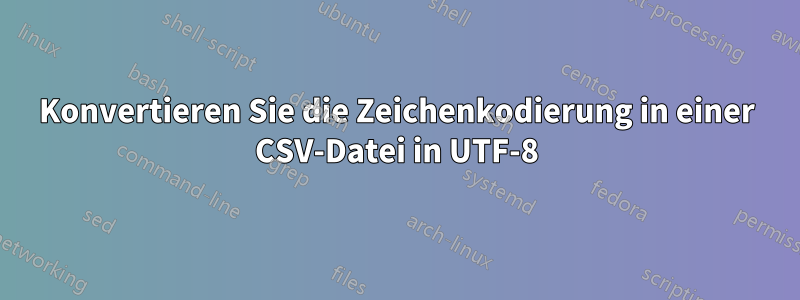 Konvertieren Sie die Zeichenkodierung in einer CSV-Datei in UTF-8