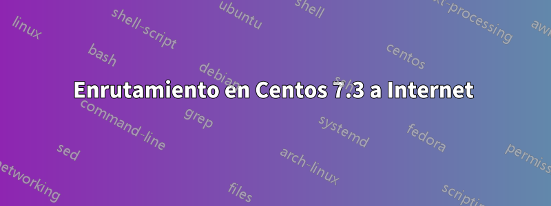 Enrutamiento en Centos 7.3 a Internet
