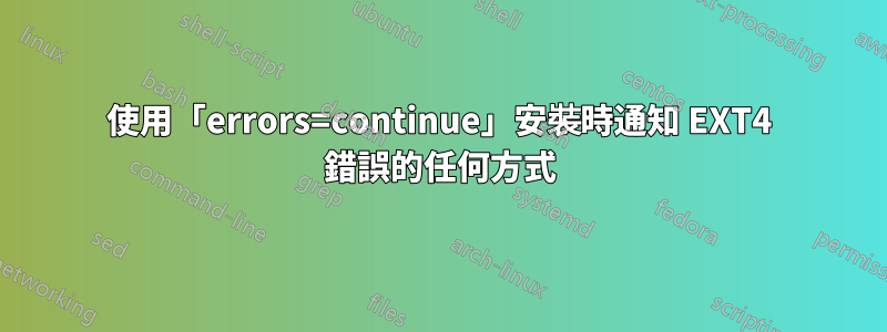使用「errors=continue」安裝時通知 EXT4 錯誤的任何方式