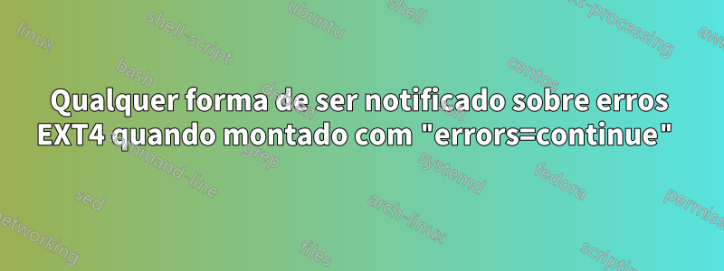 Qualquer forma de ser notificado sobre erros EXT4 quando montado com "errors=continue"
