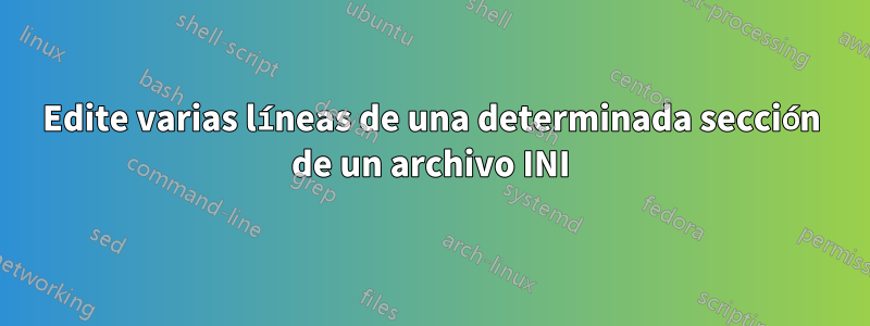 Edite varias líneas de una determinada sección de un archivo INI