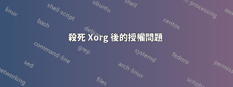 殺死 Xorg 後的授權問題