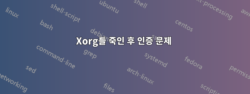 Xorg를 죽인 후 인증 문제
