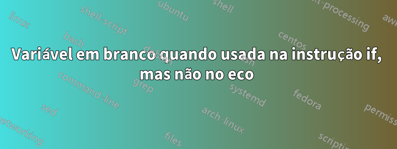 Variável em branco quando usada na instrução if, mas não no eco