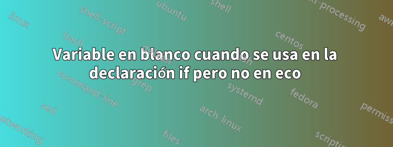 Variable en blanco cuando se usa en la declaración if pero no en eco