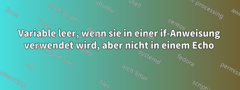 Variable leer, wenn sie in einer if-Anweisung verwendet wird, aber nicht in einem Echo