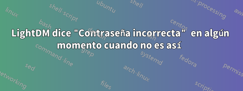 LightDM dice "Contraseña incorrecta" en algún momento cuando no es así