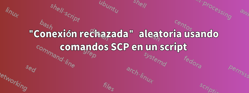 "Conexión rechazada" aleatoria usando comandos SCP en un script