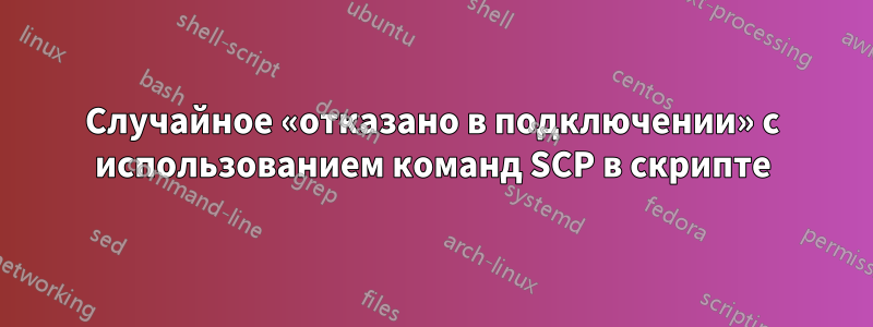 Случайное «отказано в подключении» с использованием команд SCP в скрипте
