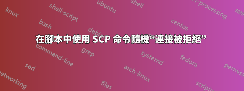 在腳本中使用 SCP 命令隨機“連接被拒絕”