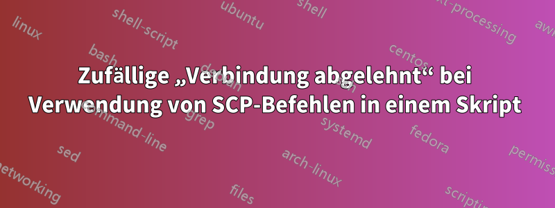 Zufällige „Verbindung abgelehnt“ bei Verwendung von SCP-Befehlen in einem Skript