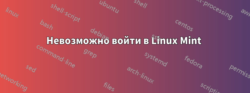 Невозможно войти в Linux Mint