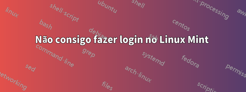 Não consigo fazer login no Linux Mint