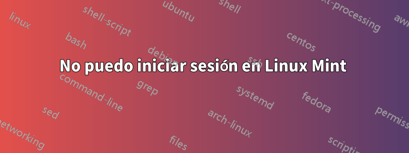 No puedo iniciar sesión en Linux Mint