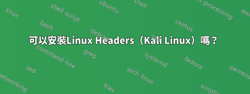 可以安裝Linux Headers（Kali Linux）嗎？