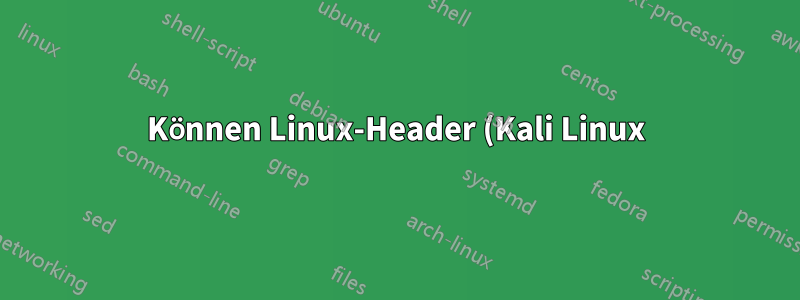 Können Linux-Header (Kali Linux) installiert werden?