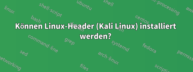 Können Linux-Header (Kali Linux) installiert werden?