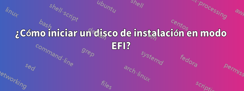 ¿Cómo iniciar un disco de instalación en modo EFI?