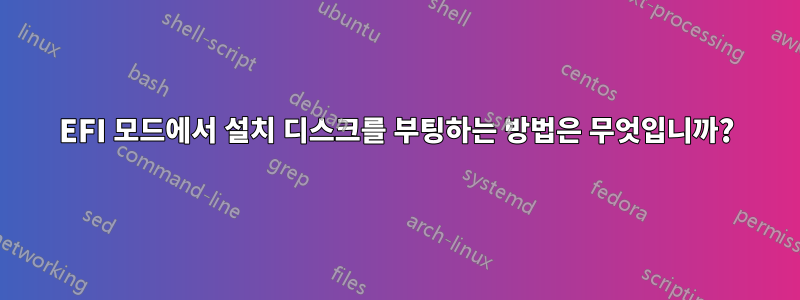 EFI 모드에서 설치 디스크를 부팅하는 방법은 무엇입니까?