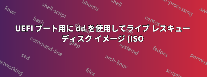 UEFI ブート用に dd を使用してライブ レスキュー ディスク イメージ (ISO) を書き込む方法は?