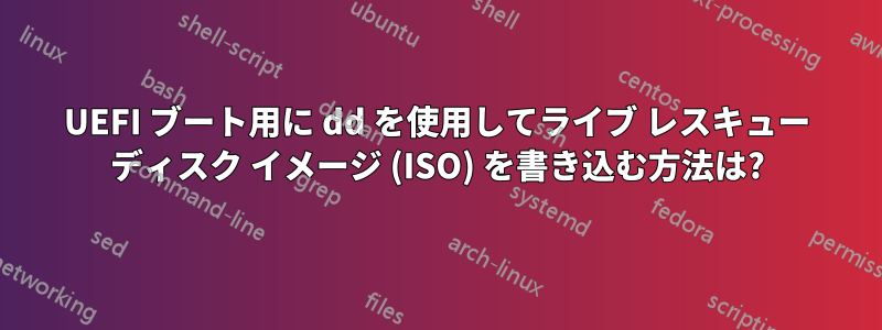 UEFI ブート用に dd を使用してライブ レスキュー ディスク イメージ (ISO) を書き込む方法は?