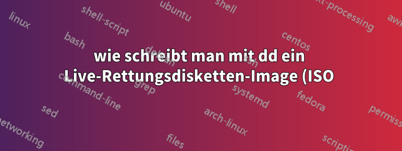 wie schreibt man mit dd ein Live-Rettungsdisketten-Image (ISO) für den UEFI-Boot?
