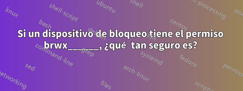 Si un dispositivo de bloqueo tiene el permiso brwx______, ¿qué tan seguro es?