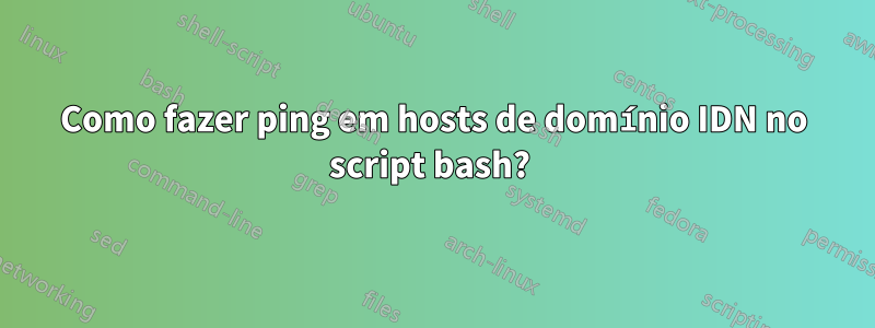 Como fazer ping em hosts de domínio IDN no script bash? 