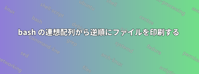 bash の連想配列から逆順にファイルを印刷する