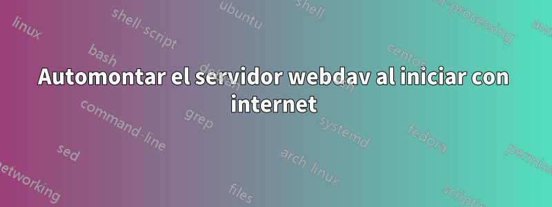 Automontar el servidor webdav al iniciar con internet