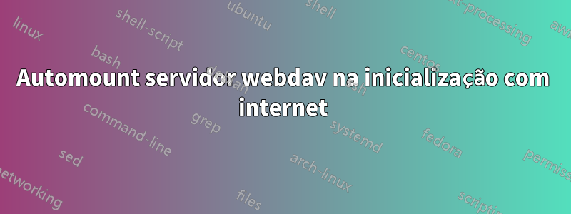 Automount servidor webdav na inicialização com internet