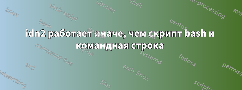 idn2 работает иначе, чем скрипт bash и командная строка