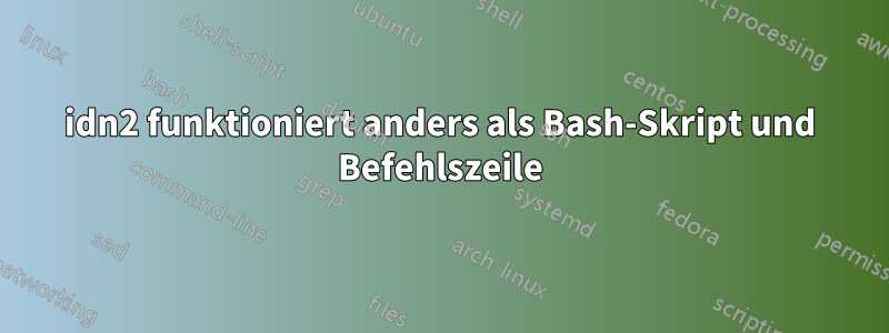 idn2 funktioniert anders als Bash-Skript und Befehlszeile