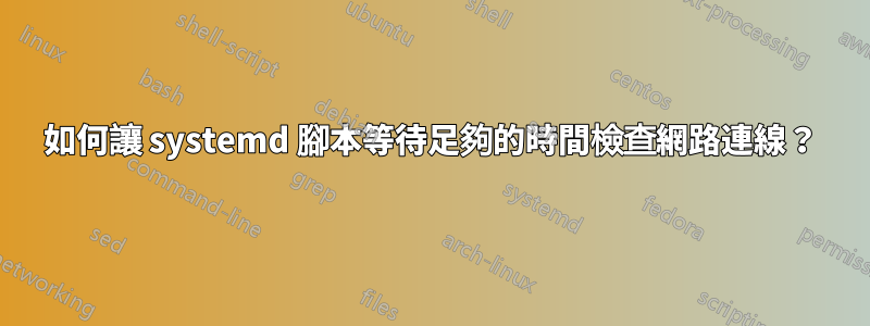 如何讓 systemd 腳本等待足夠的時間檢查網路連線？