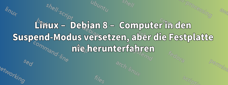 Linux – Debian 8 – Computer in den Suspend-Modus versetzen, aber die Festplatte nie herunterfahren