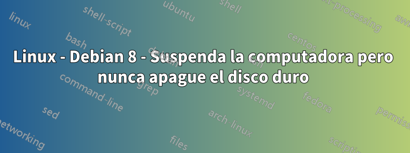 Linux - Debian 8 - Suspenda la computadora pero nunca apague el disco duro