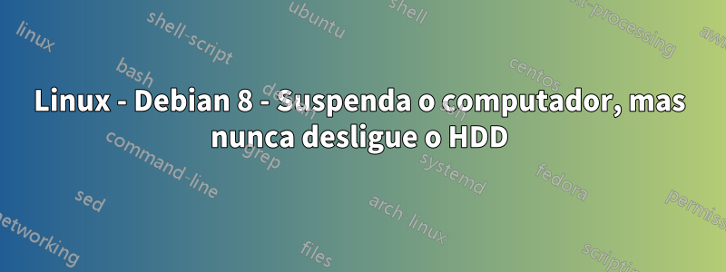 Linux - Debian 8 - Suspenda o computador, mas nunca desligue o HDD