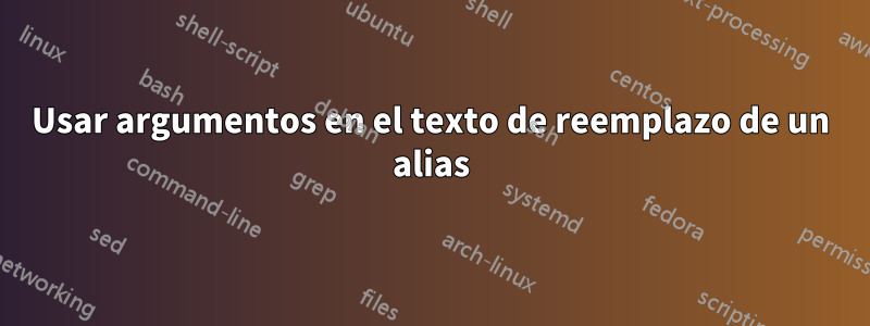 Usar argumentos en el texto de reemplazo de un alias