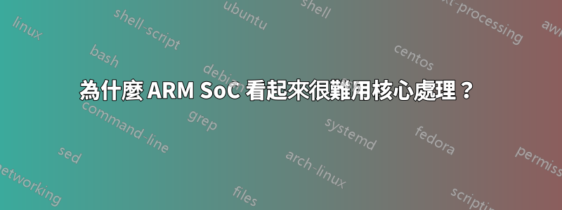 為什麼 ARM SoC 看起來很難用核心處理？