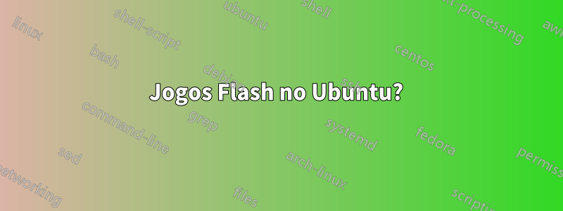 Jogos Flash no Ubuntu? 