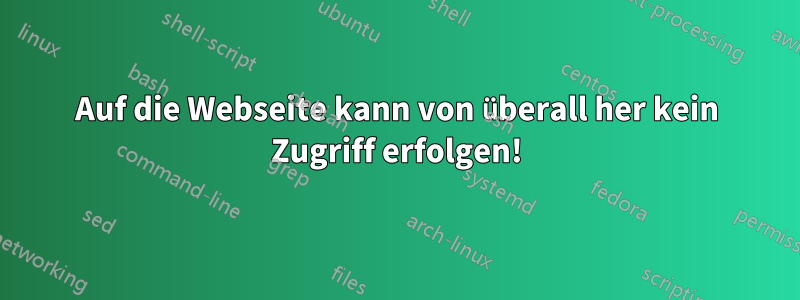 Auf die Webseite kann von überall her kein Zugriff erfolgen!